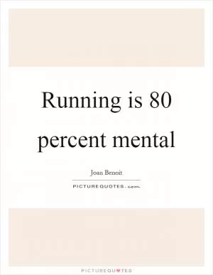 Running is 80 percent mental Picture Quote #1