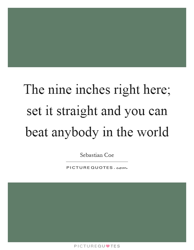 The nine inches right here; set it straight and you can beat anybody in the world Picture Quote #1