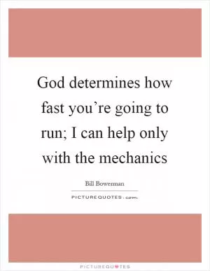 God determines how fast you’re going to run; I can help only with the mechanics Picture Quote #1