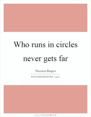 Who runs in circles never gets far Picture Quote #1