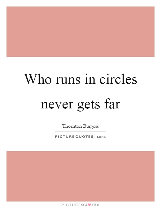 Who runs in circles never gets far Picture Quote #1