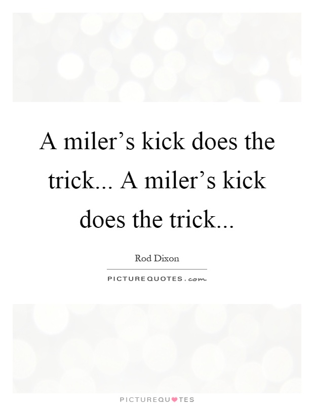 A miler's kick does the trick... A miler's kick does the trick Picture Quote #1