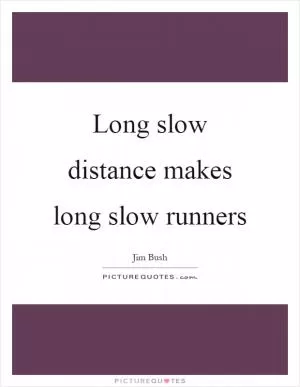 Long slow distance makes long slow runners Picture Quote #1