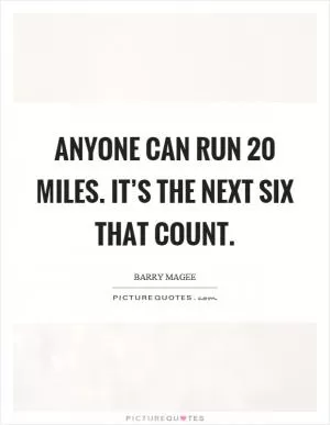 Anyone can run 20 miles. It’s the next six that count Picture Quote #1
