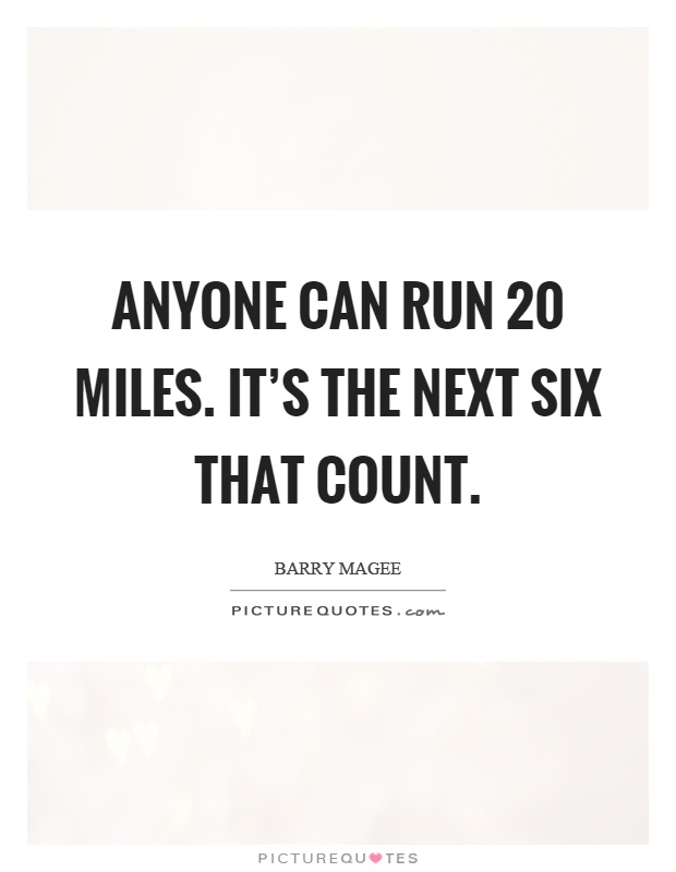 Anyone can run 20 miles. It's the next six that count Picture Quote #1