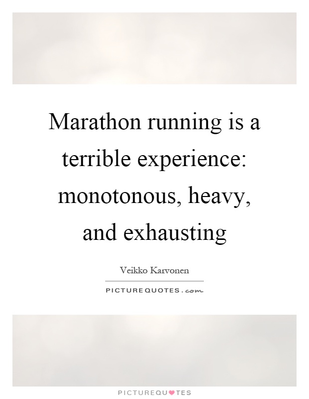 Marathon running is a terrible experience: monotonous, heavy, and exhausting Picture Quote #1
