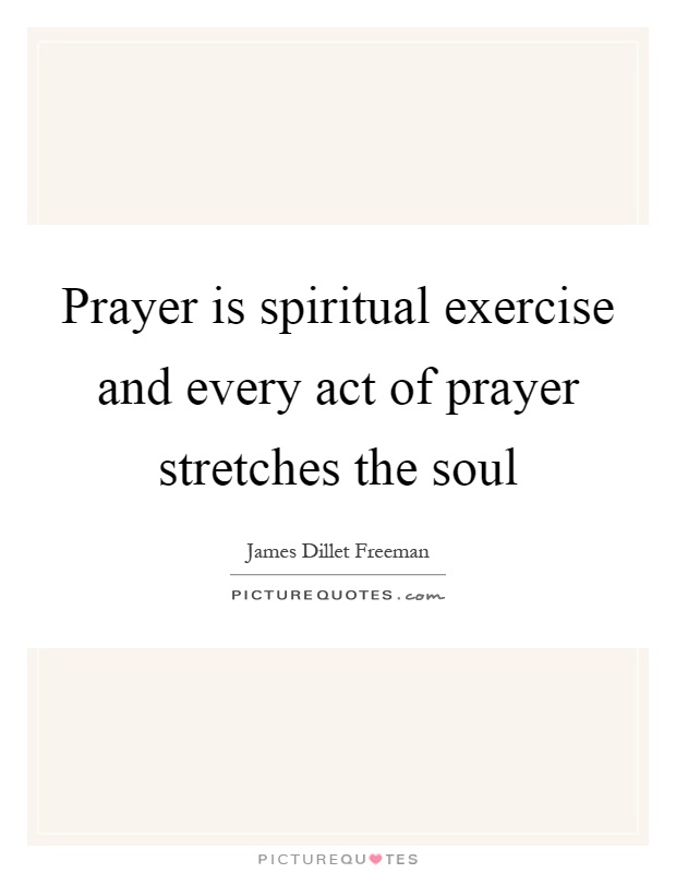 Prayer is spiritual exercise and every act of prayer stretches the soul Picture Quote #1
