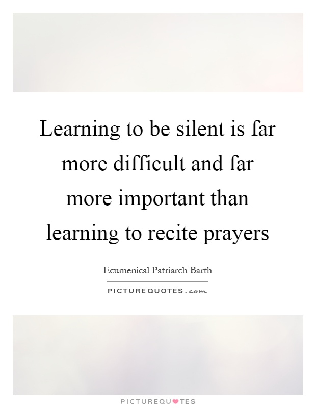 Learning to be silent is far more difficult and far more important than learning to recite prayers Picture Quote #1