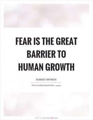 Fear is the great barrier to human growth Picture Quote #1