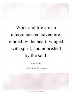 Work and life are an interconnected adventure, guided by the heart, winged with spirit, and nourished by the soul Picture Quote #1