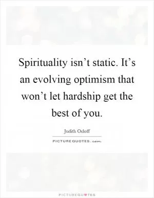 Spirituality isn’t static. It’s an evolving optimism that won’t let hardship get the best of you Picture Quote #1