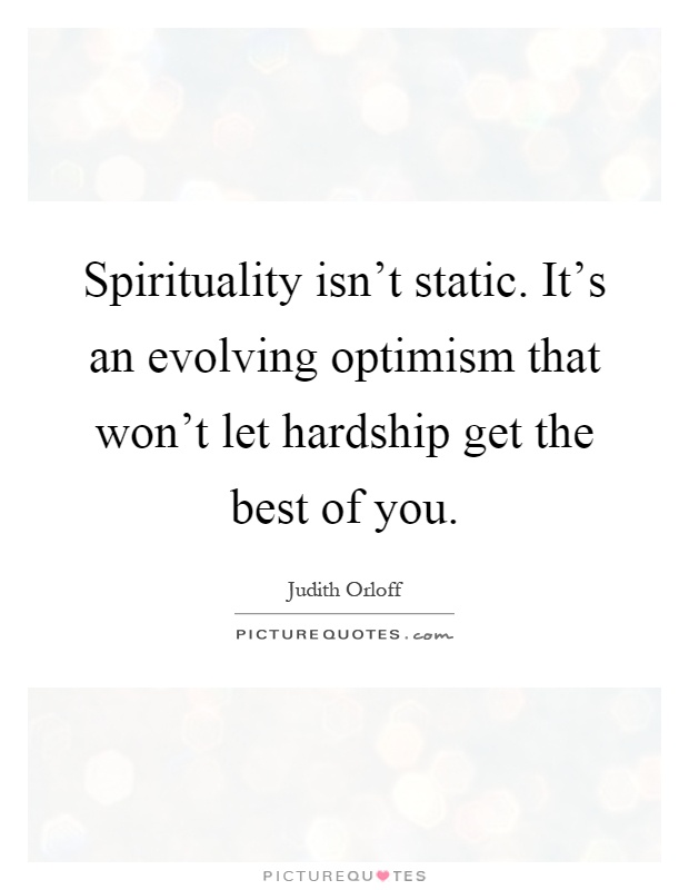 Spirituality isn't static. It's an evolving optimism that won't let hardship get the best of you Picture Quote #1