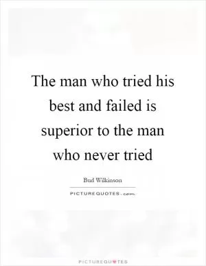 The man who tried his best and failed is superior to the man who never tried Picture Quote #1
