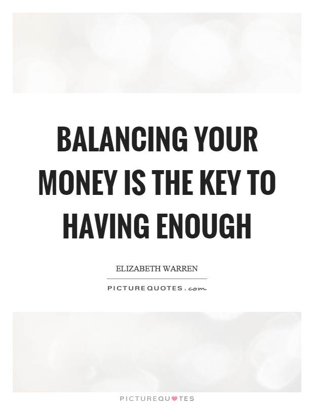 Balancing your money is the key to having enough Picture Quote #1