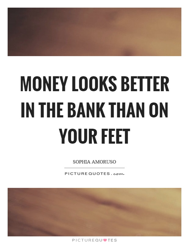 Money looks better in the bank than on your feet Picture Quote #1