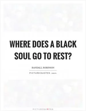 Where does a black soul go to rest? Picture Quote #1