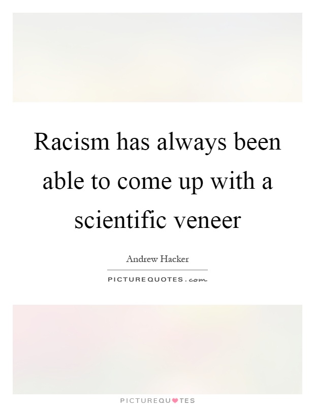 Racism has always been able to come up with a scientific veneer Picture Quote #1