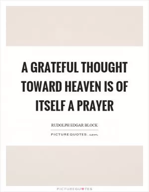 A grateful thought toward heaven is of itself a prayer Picture Quote #1
