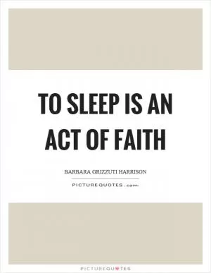To sleep is an act of faith Picture Quote #1