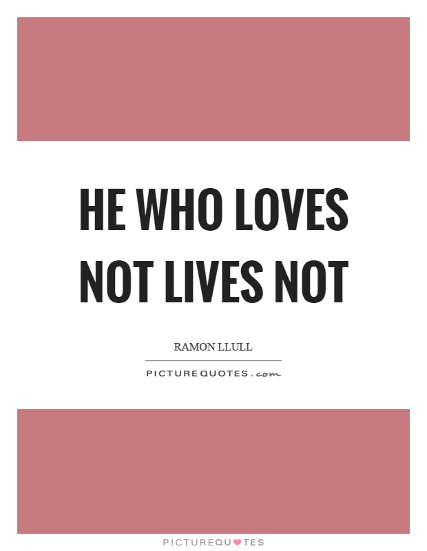 He who loves not lives not Picture Quote #1