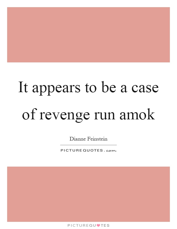 It appears to be a case of revenge run amok Picture Quote #1