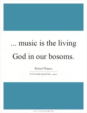 ... music is the living God in our bosoms Picture Quote #1
