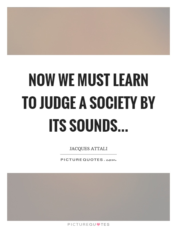 Now we must learn to judge a society by its sounds Picture Quote #1