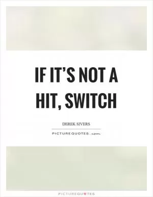If it’s not a hit, switch Picture Quote #1