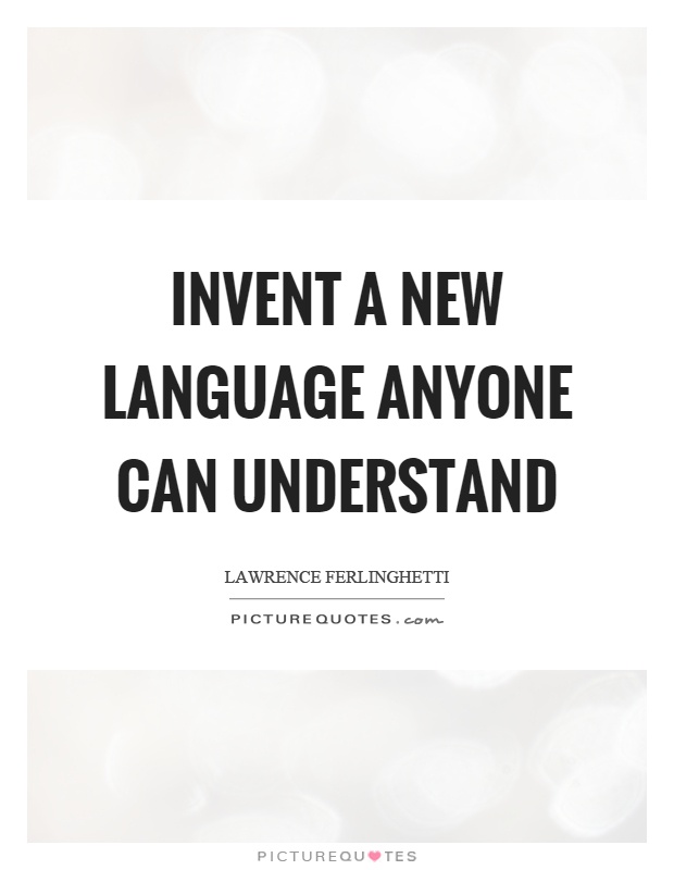 Invent a new language anyone can understand Picture Quote #1