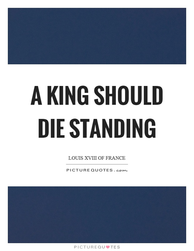 A king should die standing Picture Quote #1
