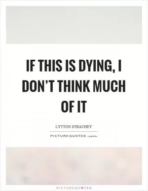 If this is dying, I don’t think much of it Picture Quote #1