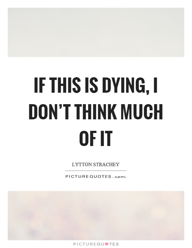 If this is dying, I don't think much of it Picture Quote #1