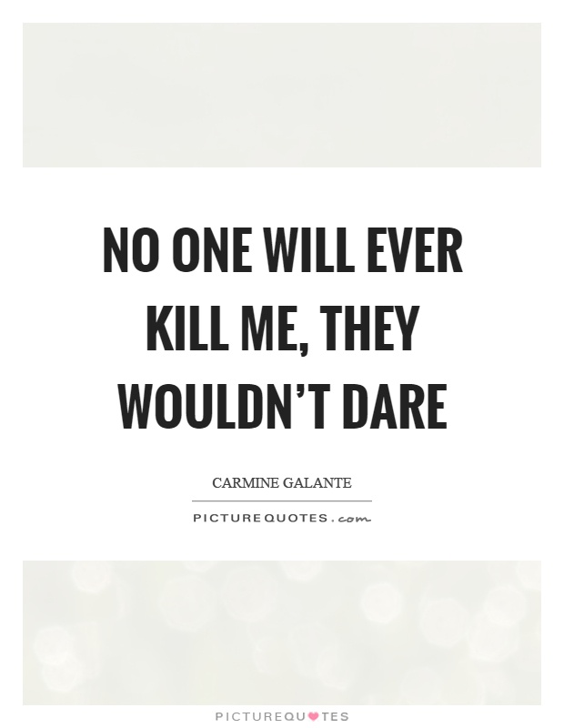 No one will ever kill me, they wouldn't dare Picture Quote #1