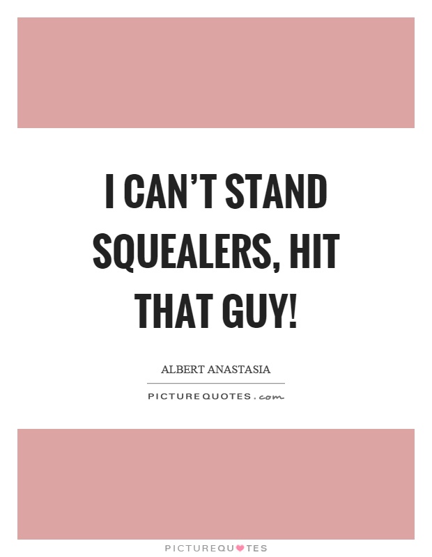 I can't stand squealers, hit that guy! Picture Quote #1