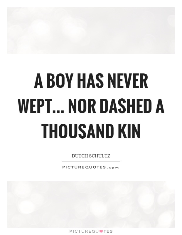 A boy has never wept... nor dashed a thousand kin Picture Quote #1