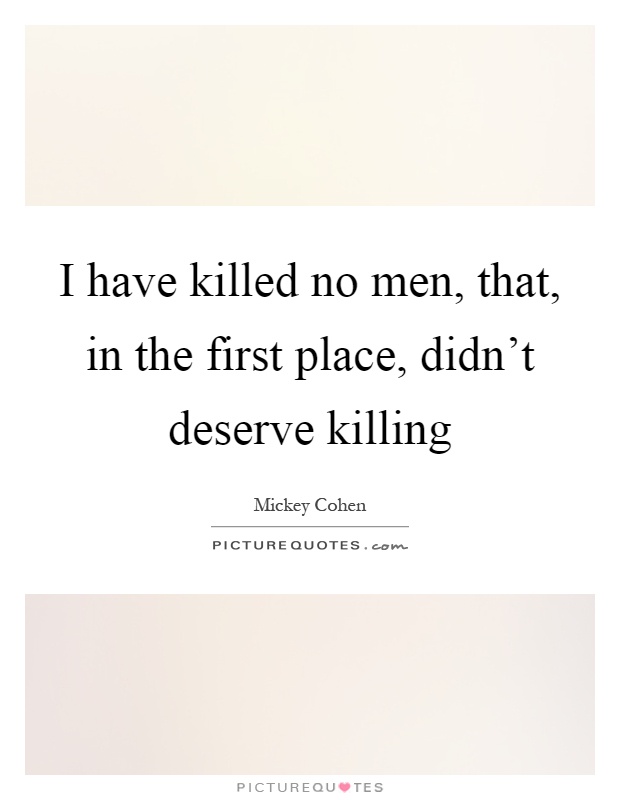 I have killed no men, that, in the first place, didn't deserve killing Picture Quote #1