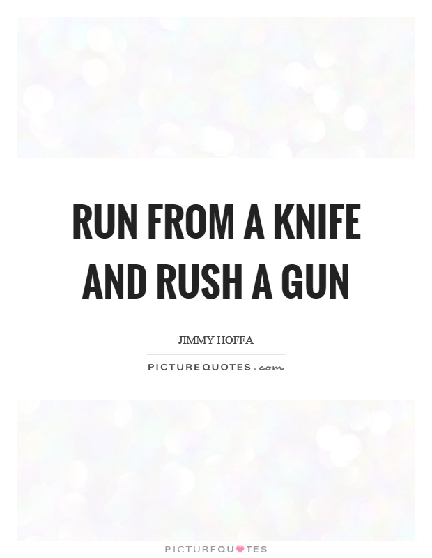 Run from a knife and rush a gun Picture Quote #1