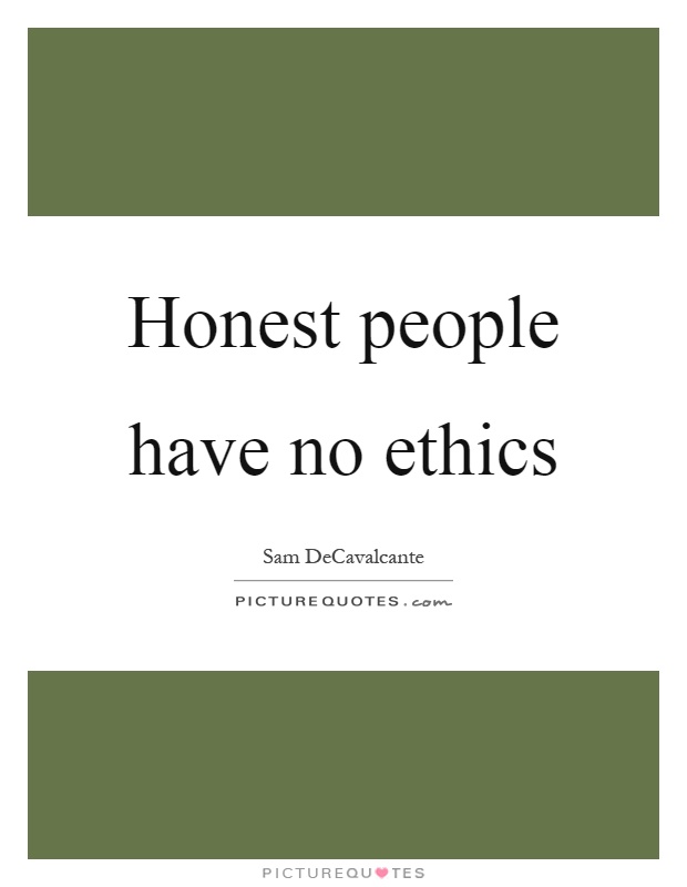 Honest people have no ethics Picture Quote #1