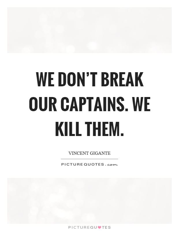 We don't break our captains. We kill them Picture Quote #1