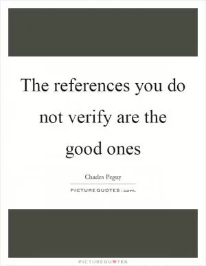 The references you do not verify are the good ones Picture Quote #1