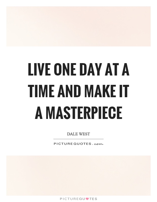 Live one day at a time and make it a masterpiece Picture Quote #1