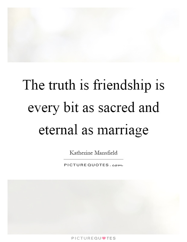 The truth is friendship is every bit as sacred and eternal as marriage Picture Quote #1