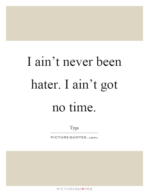 I ain't never been hater. I ain't got no time Picture Quote #1
