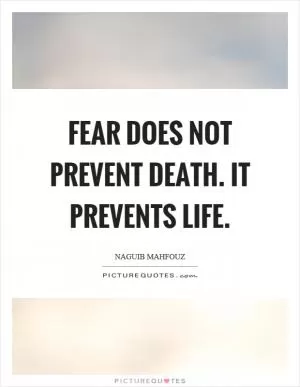 Fear does not prevent death. It prevents life Picture Quote #1