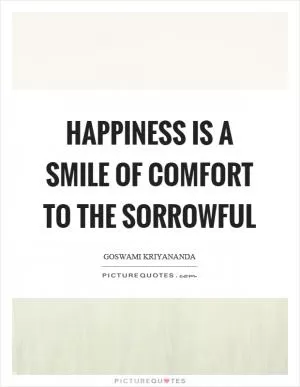 Happiness is a smile of comfort to the sorrowful Picture Quote #1