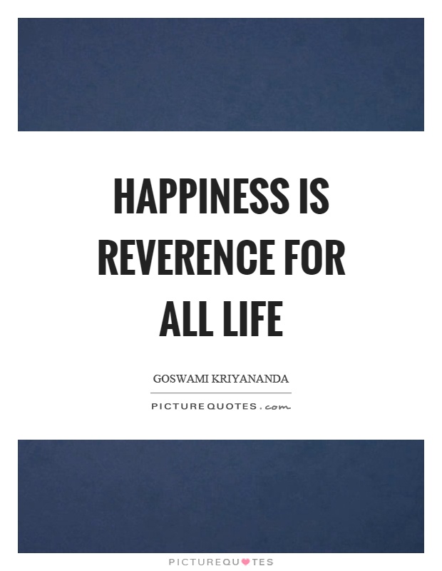 Happiness is reverence for all life Picture Quote #1