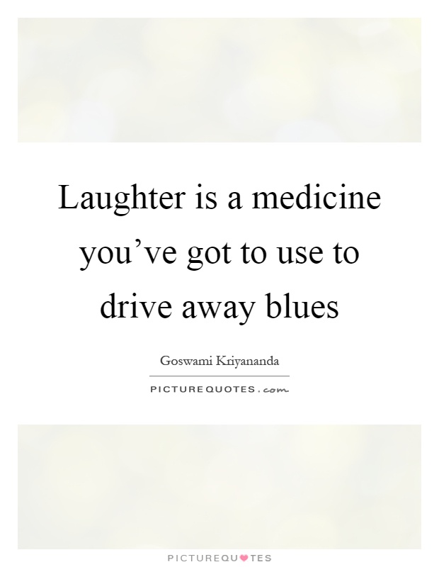 Laughter is a medicine you've got to use to drive away blues Picture Quote #1