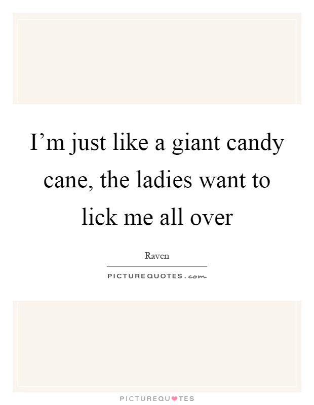 I'm just like a giant candy cane, the ladies want to lick me all over Picture Quote #1