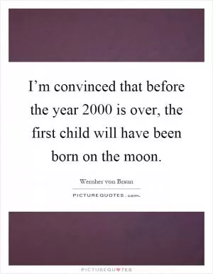 I’m convinced that before the year 2000 is over, the first child will have been born on the moon Picture Quote #1