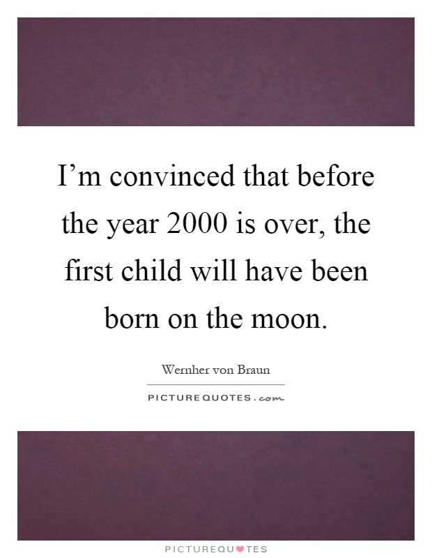 I'm convinced that before the year 2000 is over, the first child will have been born on the moon Picture Quote #1